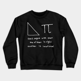 Do not argue with right angle triangle and pi Crewneck Sweatshirt